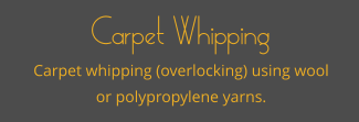 Carpet Whipping Carpet whipping (overlocking) using wool or polypropylene yarns.